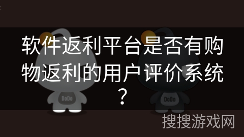 软件返利平台是否有购物返利的用户评价系统？