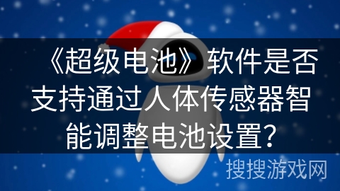 《超级电池》软件是否支持通过人体传感器智能调整电池设置？
