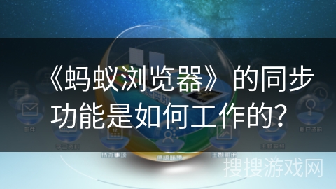 《蚂蚁浏览器》的同步功能是如何工作的？
