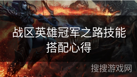 战区英雄冠军之路技能搭配心得