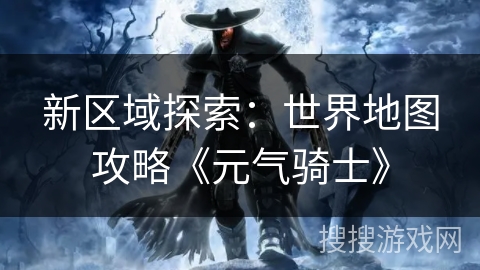 新区域探索：世界地图攻略《元气骑士》