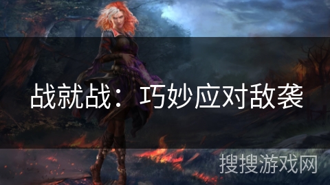 战就战：巧妙应对敌袭