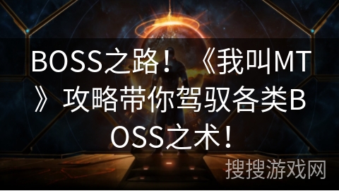 BOSS之路！《我叫MT》攻略带你驾驭各类BOSS之术！