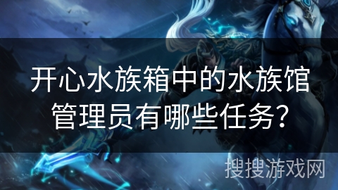 开心水族箱中的水族馆管理员有哪些任务？