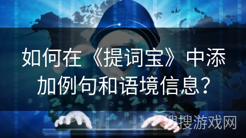 如何在《提词宝》中添加例句和语境信息？