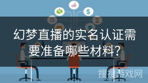 幻梦直播的实名认证需要准备哪些材料？