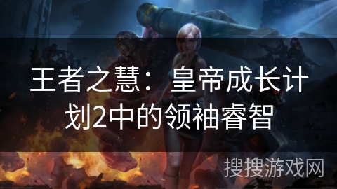 王者之慧：皇帝成长计划2中的领袖睿智
