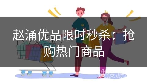 赵涌优品限时秒杀：抢购热门商品