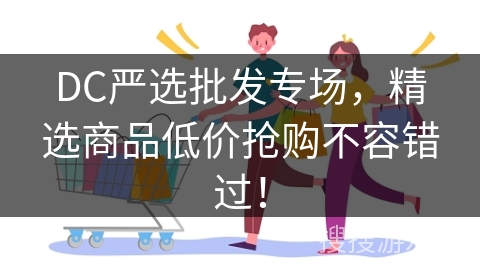 DC严选批发专场，精选商品低价抢购不容错过！