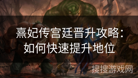 熹妃传宫廷晋升攻略：如何快速提升地位