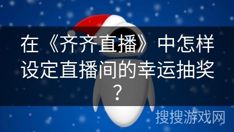 在《齐齐直播》中怎样设定直播间的幸运抽奖？