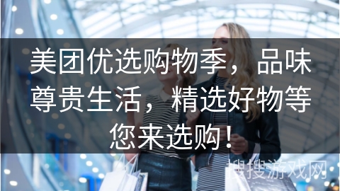 美团优选购物季，品味尊贵生活，精选好物等您来选购！