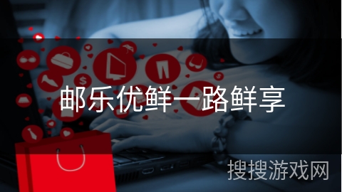 邮乐优鲜一路鲜享