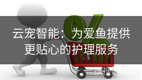 云宠智能：为爱鱼提供更贴心的护理服务