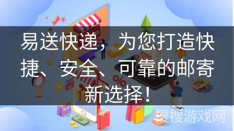 易送快递，为您打造快捷、安全、可靠的邮寄新选择！
