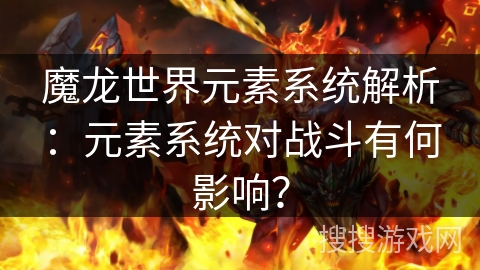 魔龙世界元素系统解析：元素系统对战斗有何影响？