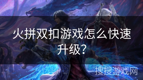 火拼双扣游戏怎么快速升级？