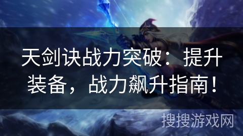 天剑诀战力突破：提升装备，战力飙升指南！