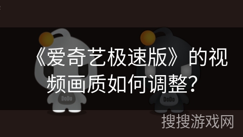 《爱奇艺极速版》的视频画质如何调整？