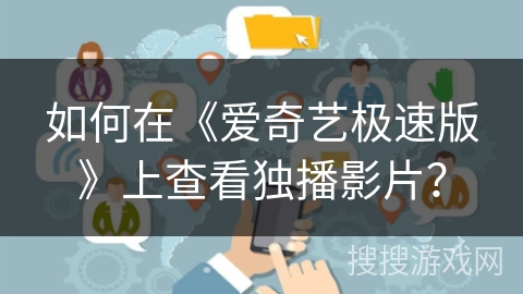 如何在《爱奇艺极速版》上查看独播影片？