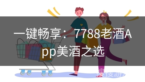 一键畅享:7788老酒App美酒之选