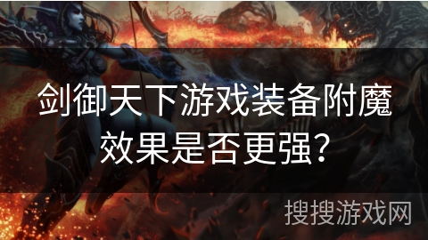 剑御天下游戏装备附魔效果是否更强？