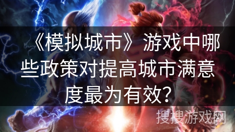 《模拟城市》游戏中哪些政策对提高城市满意度最为有效？