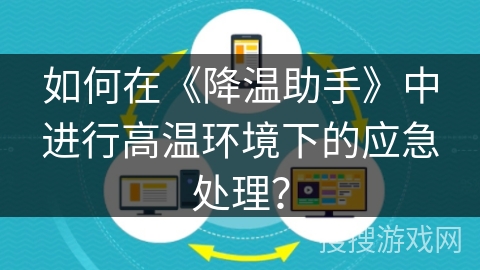 如何在《降温助手》中进行高温环境下的应急处理? 如何在《降温助手》中进行高温环境下的应急处理?