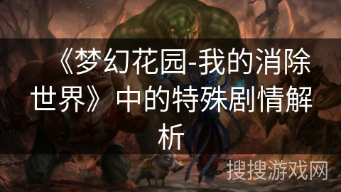 《梦幻花园-我的消除世界》中的特殊剧情解析
