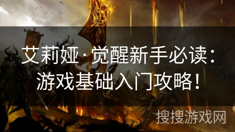 艾莉娅·觉醒新手必读：游戏基础入门攻略！