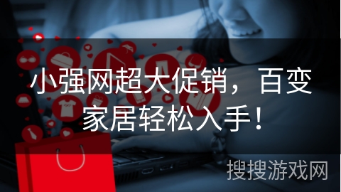 小强网超大促销，百变家居轻松入手！