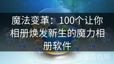 魔法变革:100个让你相册焕发新生的魔力相册软件 魔法变革:100个让你相册焕发新生的魔力相册软件