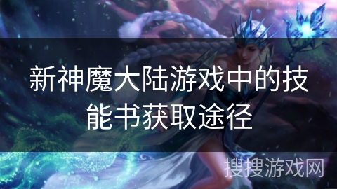 新神魔大陆游戏中的技能书获取途径