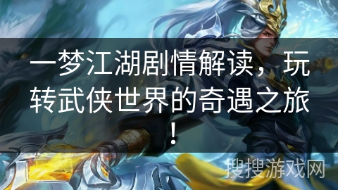 一梦江湖剧情解读,玩转武侠世界的奇遇之旅! 一梦江湖剧情解读,玩转武侠世界的奇遇之旅!