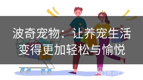 波奇宠物：让养宠生活变得更加轻松与愉悦