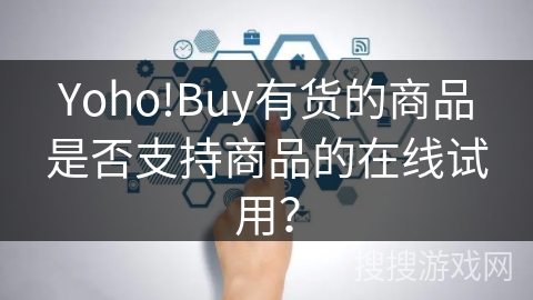 Yoho!Buy有货的商品是否支持商品的在线试用？