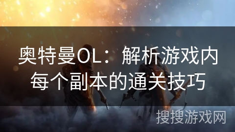 奥特曼OL：解析游戏内每个副本的通关技巧