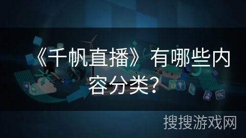 《千帆直播》有哪些内容分类？