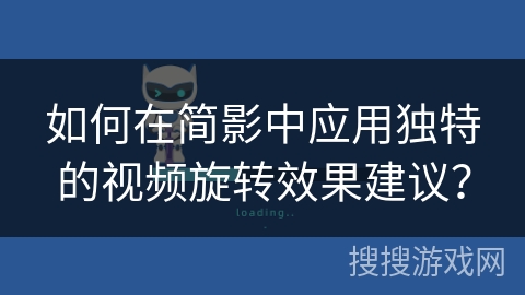如何在简影中应用独特的视频旋转效果建议？