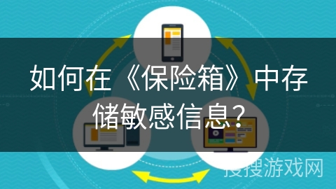 如何在《保险箱》中存储敏感信息？