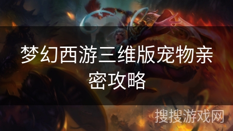 梦幻西游三维版宠物亲密攻略 梦幻西游三维版宠物亲密攻略