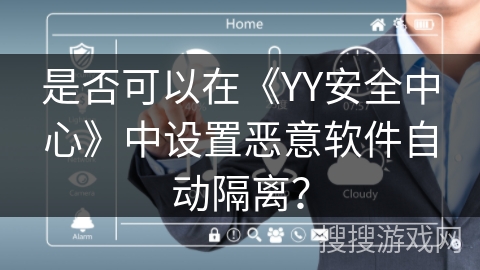 是否可以在《YY安全中心》中设置恶意软件自动隔离？