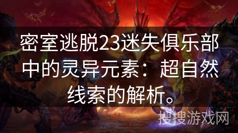 密室逃脱23迷失俱乐部中的灵异元素:超自然线索的解析。 密室逃脱23迷失俱乐部中的灵异元素:超自然线索的解析。