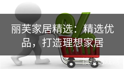 丽芙家居精选：精选优品，打造理想家居