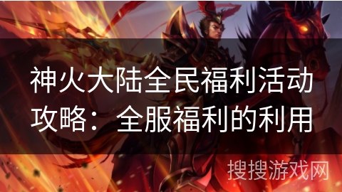 神火大陆全民福利活动攻略：全服福利的利用