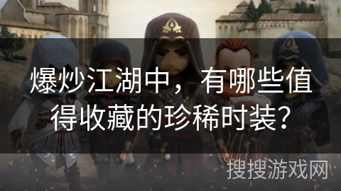 爆炒江湖中，有哪些值得收藏的珍稀时装？