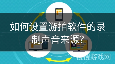 如何设置游拍软件的录制声音来源？