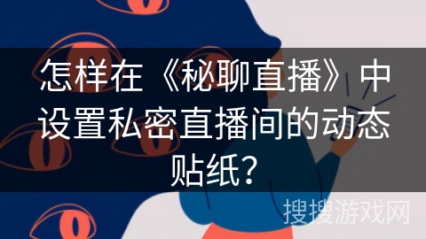 怎样在《秘聊直播》中设置私密直播间的动态贴纸？
