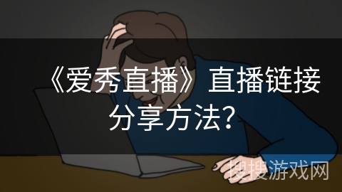 《爱秀直播》直播链接分享方法？