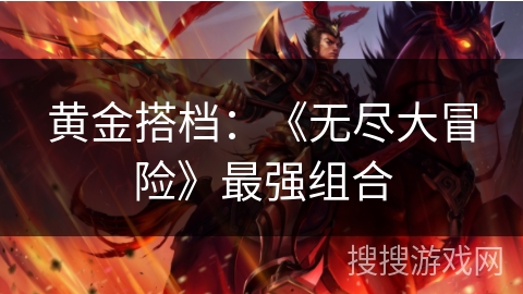 黄金搭档：《无尽大冒险》最强组合